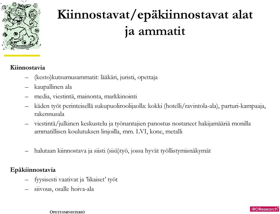 viestintä/julkinen keskustelu ja työnantajien panostus nostaneet hakijamääriä monilla ammatillisen koulutuksen linjoilla, mm.