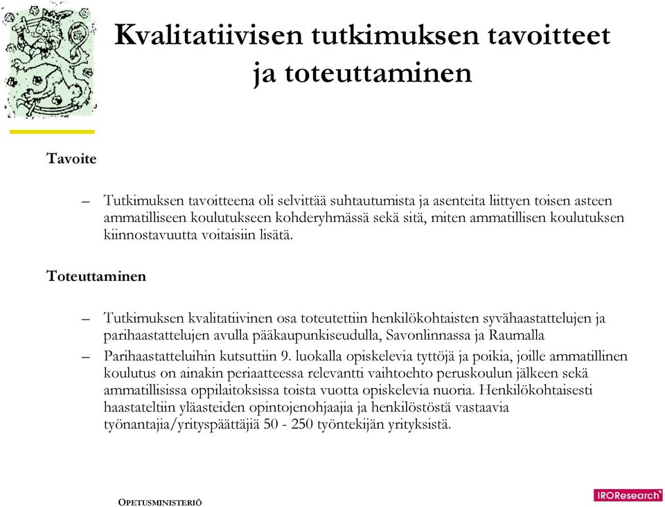 Toteuttaminen Tutkimuksen kvalitatiivinen osa toteutettiin henkilökohtaisten syvähaastattelujen ja parihaastattelujen avulla pääkaupunkiseudulla, Savonlinnassa ja Raumalla Parihaastatteluihin