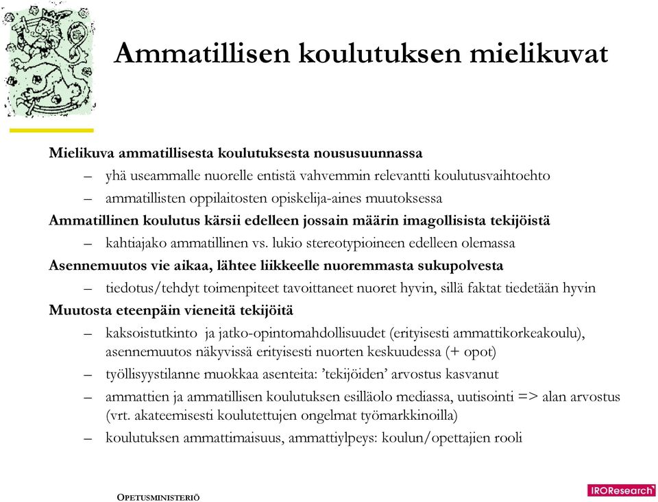 lukio stereotypioineen edelleen olemassa Asennemuutos vie aikaa, lähtee liikkeelle nuoremmasta sukupolvesta tiedotus/tehdyt toimenpiteet tavoittaneet nuoret hyvin, sillä faktat tiedetään hyvin