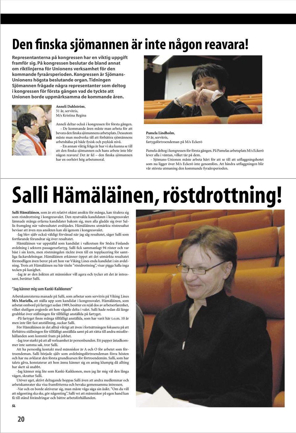 Tidningen Sjömannen frågade några representanter som deltog i kongressen för första gången vad de tyckte att Unionen borde uppmärksamma de kommande åren.