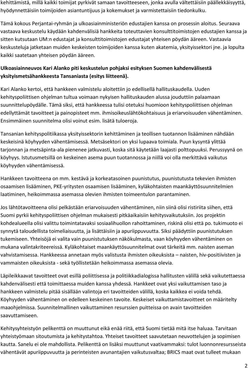 Seuraava vastaava keskustelu käydään kahdenvälisiä hankkeita toteuttavien konsulttitoimistojen edustajien kanssa ja sitten kutsutaan UM:n edustajat ja konsulttitoimistojen edustajat yhteisen pöydän