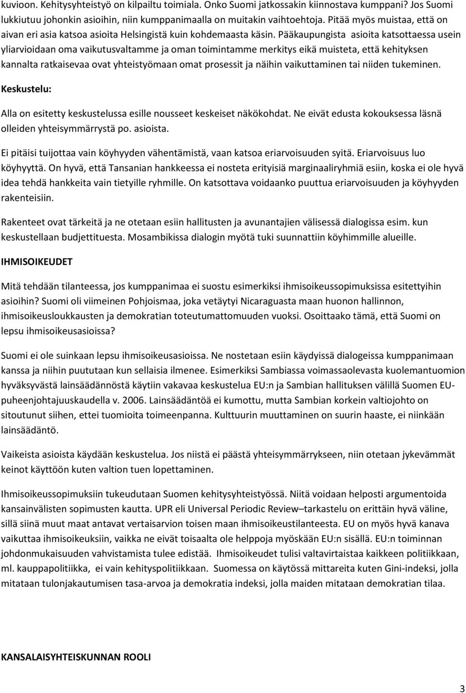 Pääkaupungista asioita katsottaessa usein yliarvioidaan oma vaikutusvaltamme ja oman toimintamme merkitys eikä muisteta, että kehityksen kannalta ratkaisevaa ovat yhteistyömaan omat prosessit ja