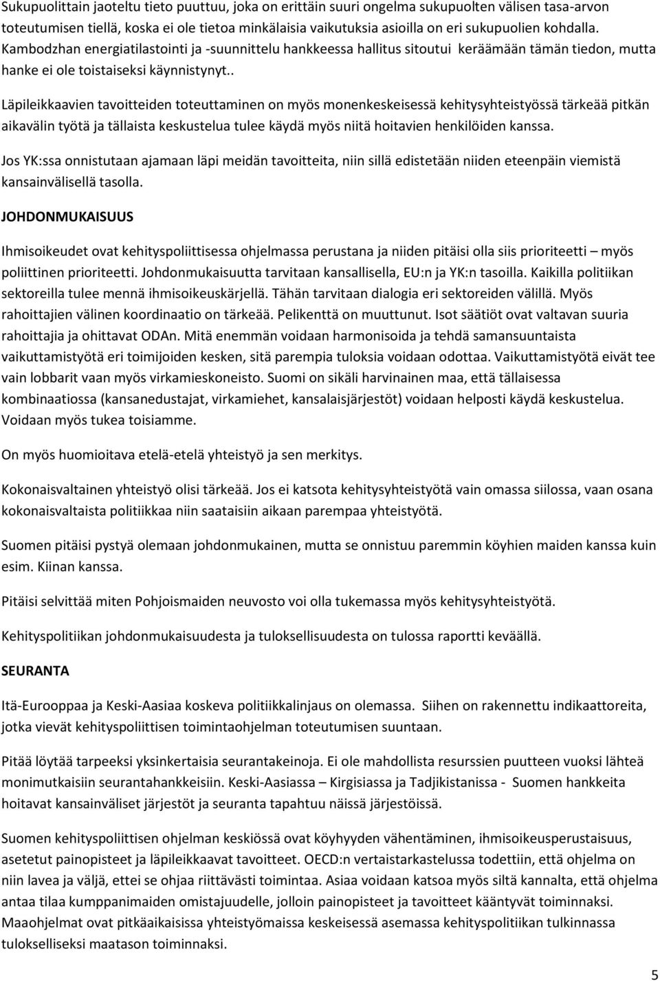 . Läpileikkaavien tavoitteiden toteuttaminen on myös monenkeskeisessä kehitysyhteistyössä tärkeää pitkän aikavälin työtä ja tällaista keskustelua tulee käydä myös niitä hoitavien henkilöiden kanssa.