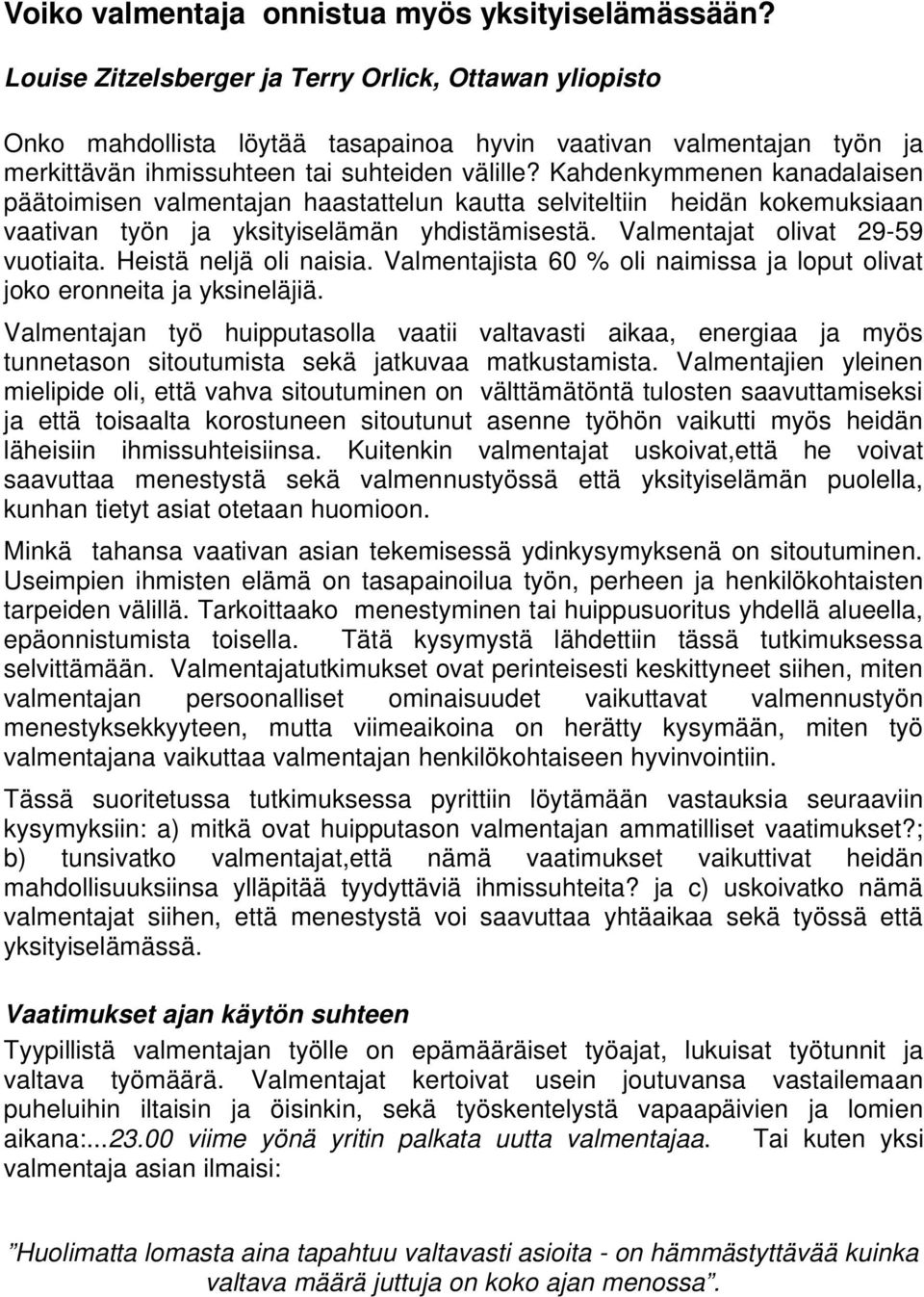 Kahdenkymmenen kanadalaisen päätoimisen valmentajan haastattelun kautta selviteltiin heidän kokemuksiaan vaativan työn ja yksityiselämän yhdistämisestä. Valmentajat olivat 29-59 vuotiaita.