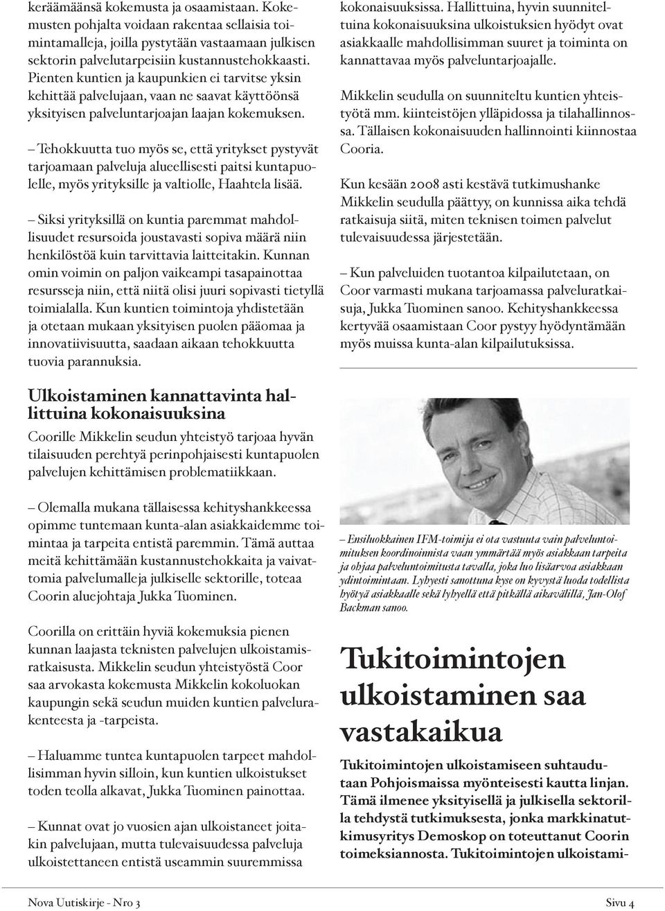 Tehokkuutta tuo myös se, että yritykset pystyvät tarjoamaan palveluja alueellisesti paitsi kuntapuolelle, myös yrityksille ja valtiolle, Haahtela lisää.