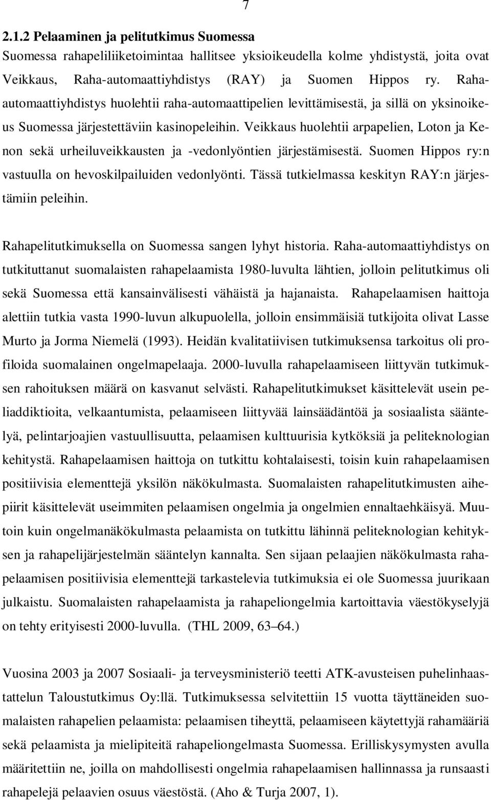 Veikkaus huolehtii arpapelien, Loton ja Kenon sekä urheiluveikkausten ja -vedonlyöntien järjestämisestä. Suomen Hippos ry:n vastuulla on hevoskilpailuiden vedonlyönti.