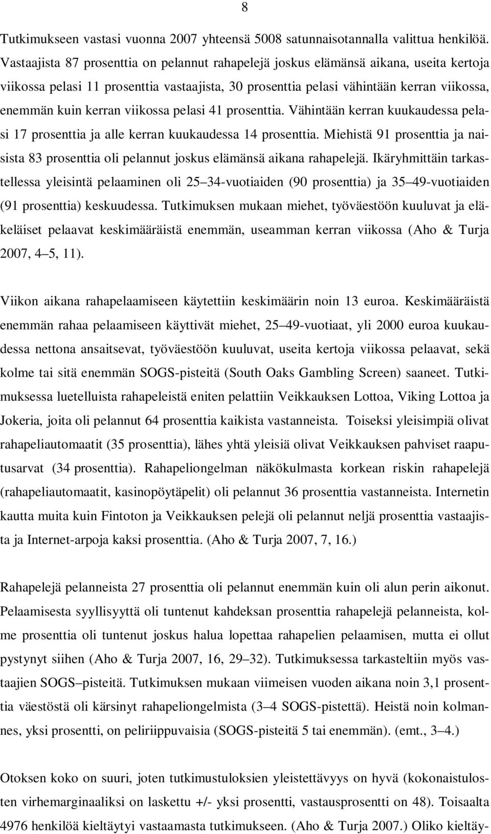 viikossa pelasi 41 prosenttia. Vähintään kerran kuukaudessa pelasi 17 prosenttia ja alle kerran kuukaudessa 14 prosenttia.