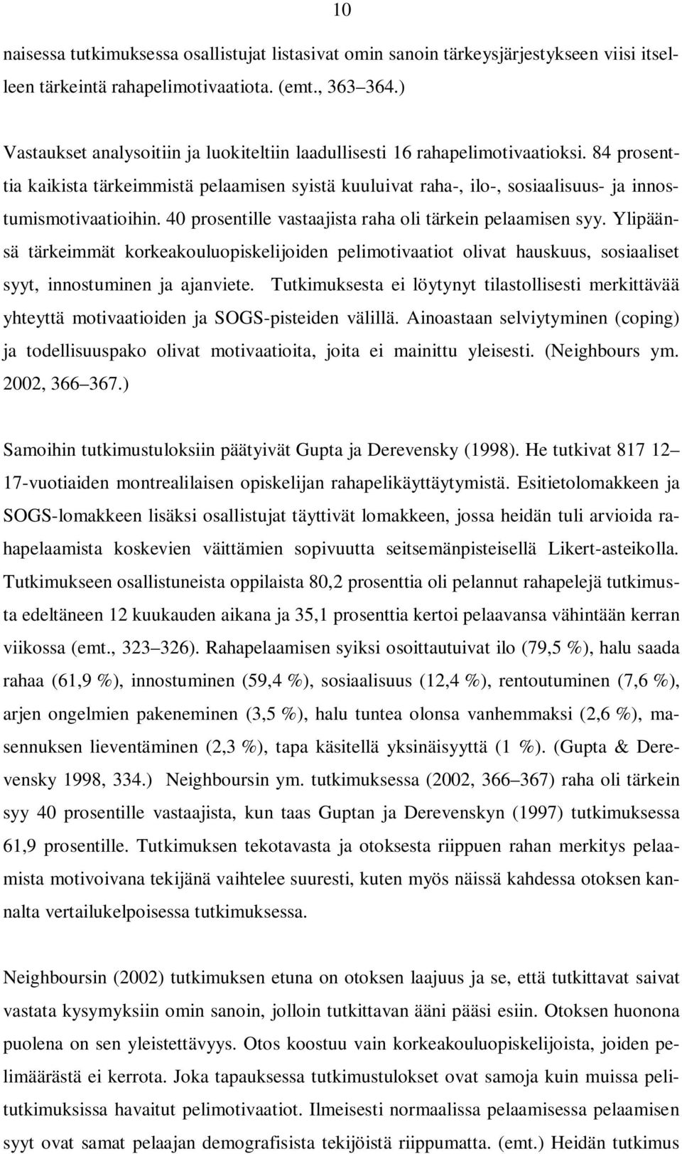 84 prosenttia kaikista tärkeimmistä pelaamisen syistä kuuluivat raha-, ilo-, sosiaalisuus- ja innostumismotivaatioihin. 40 prosentille vastaajista raha oli tärkein pelaamisen syy.