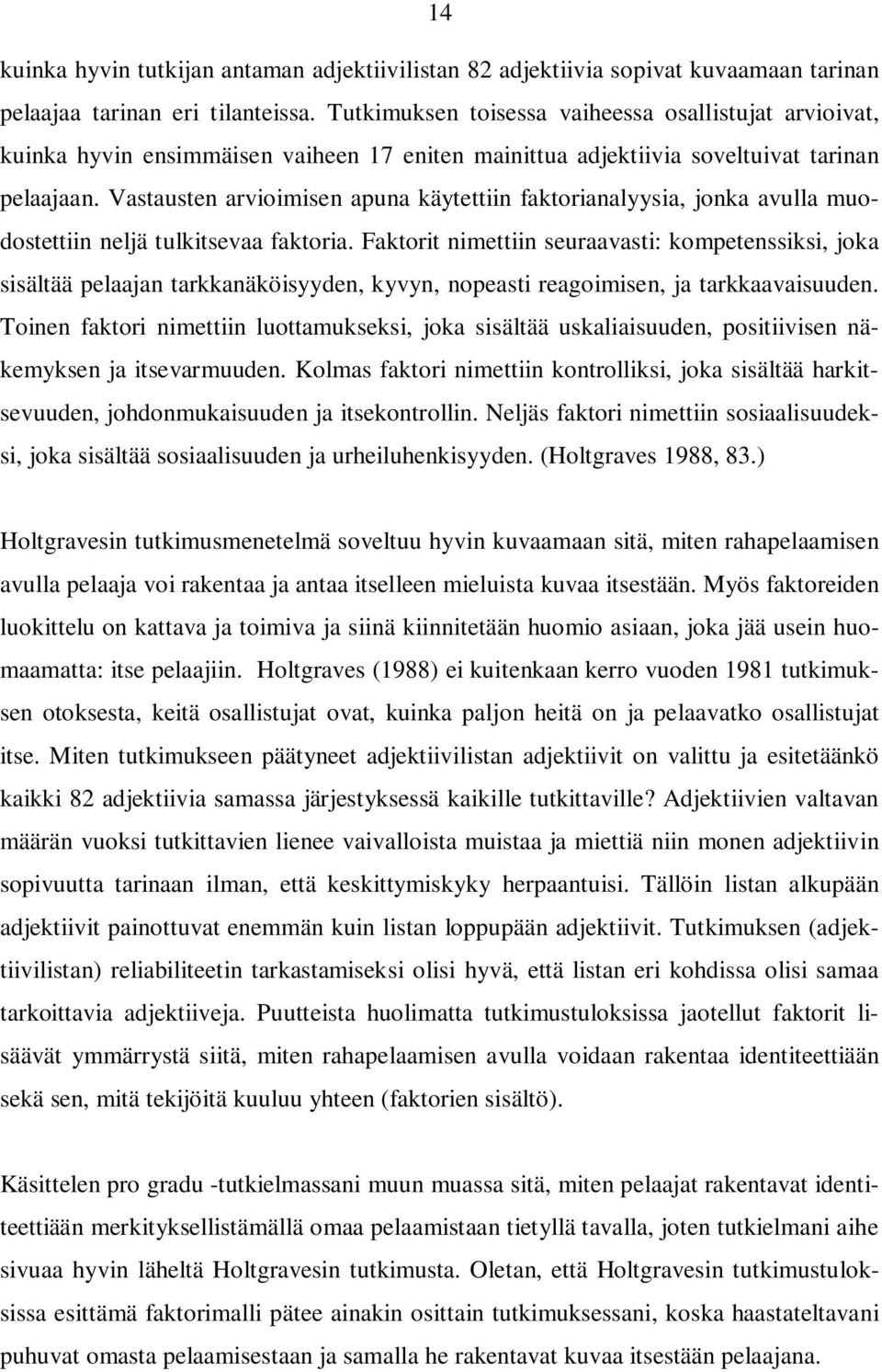 Vastausten arvioimisen apuna käytettiin faktorianalyysia, jonka avulla muodostettiin neljä tulkitsevaa faktoria.