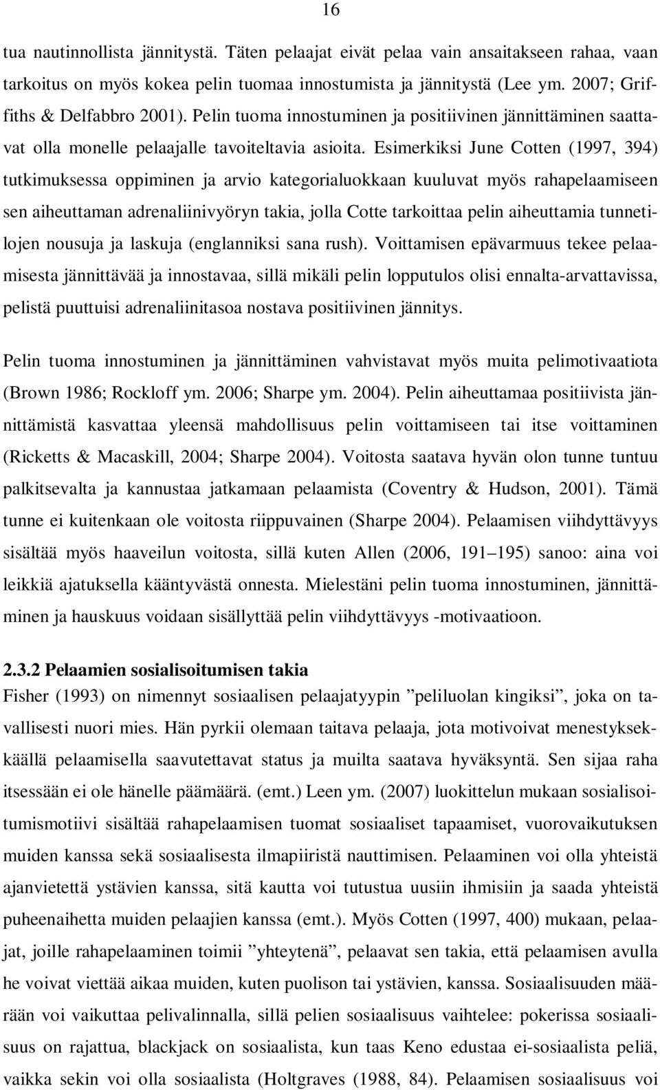 Esimerkiksi June Cotten (1997, 394) tutkimuksessa oppiminen ja arvio kategorialuokkaan kuuluvat myös rahapelaamiseen sen aiheuttaman adrenaliinivyöryn takia, jolla Cotte tarkoittaa pelin aiheuttamia