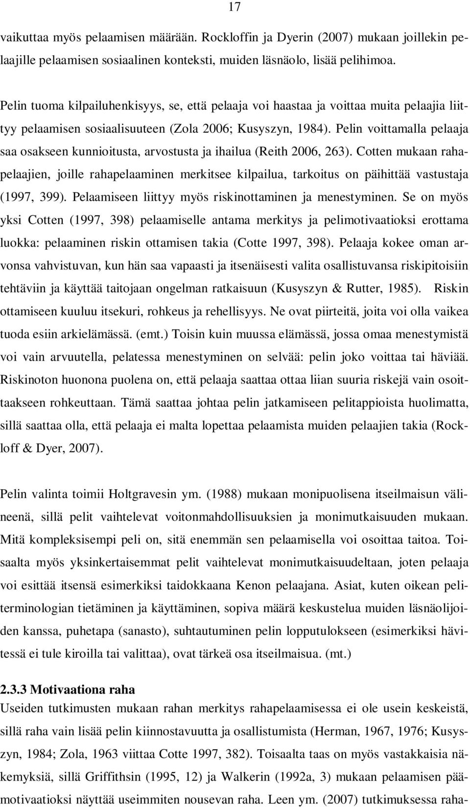 Pelin voittamalla pelaaja saa osakseen kunnioitusta, arvostusta ja ihailua (Reith 2006, 263).