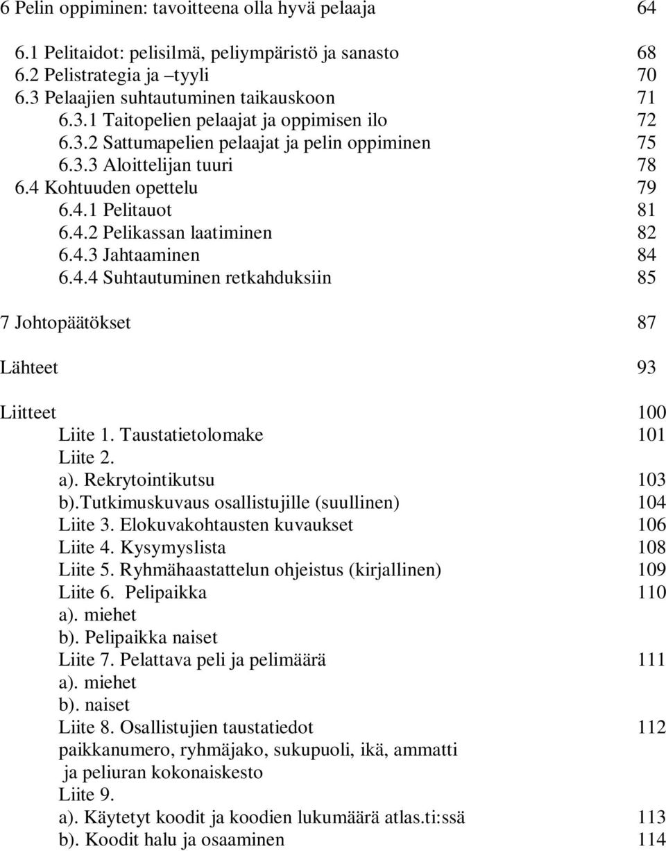 Taustatietolomake 101 Liite 2. a). Rekrytointikutsu 103 b).tutkimuskuvaus osallistujille (suullinen) 104 Liite 3. Elokuvakohtausten kuvaukset 106 Liite 4. Kysymyslista 108 Liite 5.