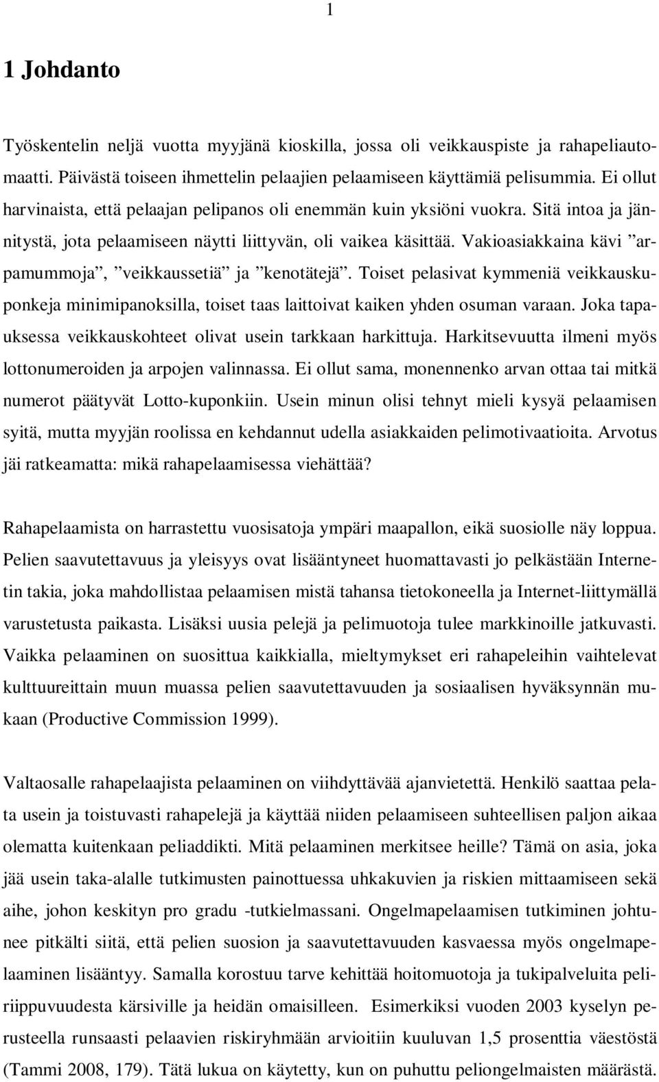 Vakioasiakkaina kävi arpamummoja, veikkaussetiä ja kenotätejä. Toiset pelasivat kymmeniä veikkauskuponkeja minimipanoksilla, toiset taas laittoivat kaiken yhden osuman varaan.