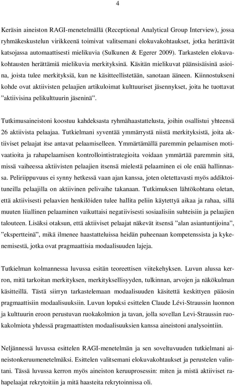 Käsitän mielikuvat päänsisäisinä asioina, joista tulee merkityksiä, kun ne käsitteellistetään, sanotaan ääneen.