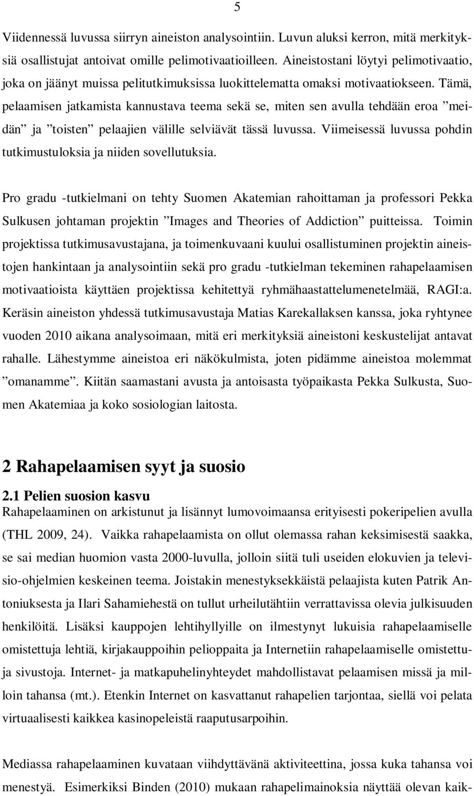 Tämä, pelaamisen jatkamista kannustava teema sekä se, miten sen avulla tehdään eroa meidän ja toisten pelaajien välille selviävät tässä luvussa.