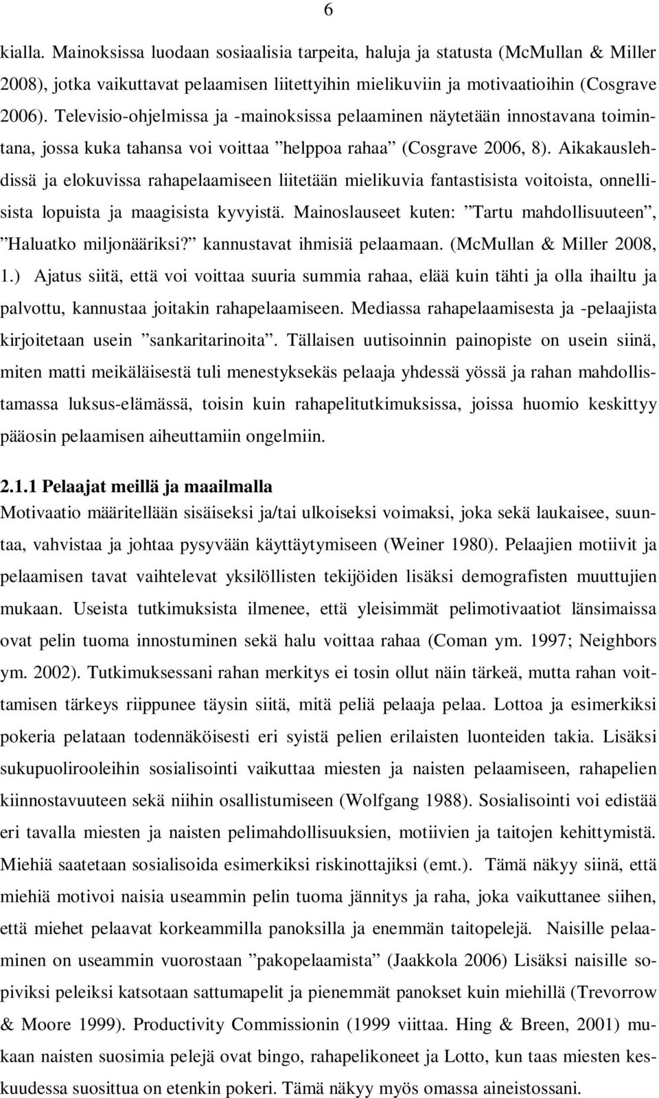 Aikakauslehdissä ja elokuvissa rahapelaamiseen liitetään mielikuvia fantastisista voitoista, onnellisista lopuista ja maagisista kyvyistä.