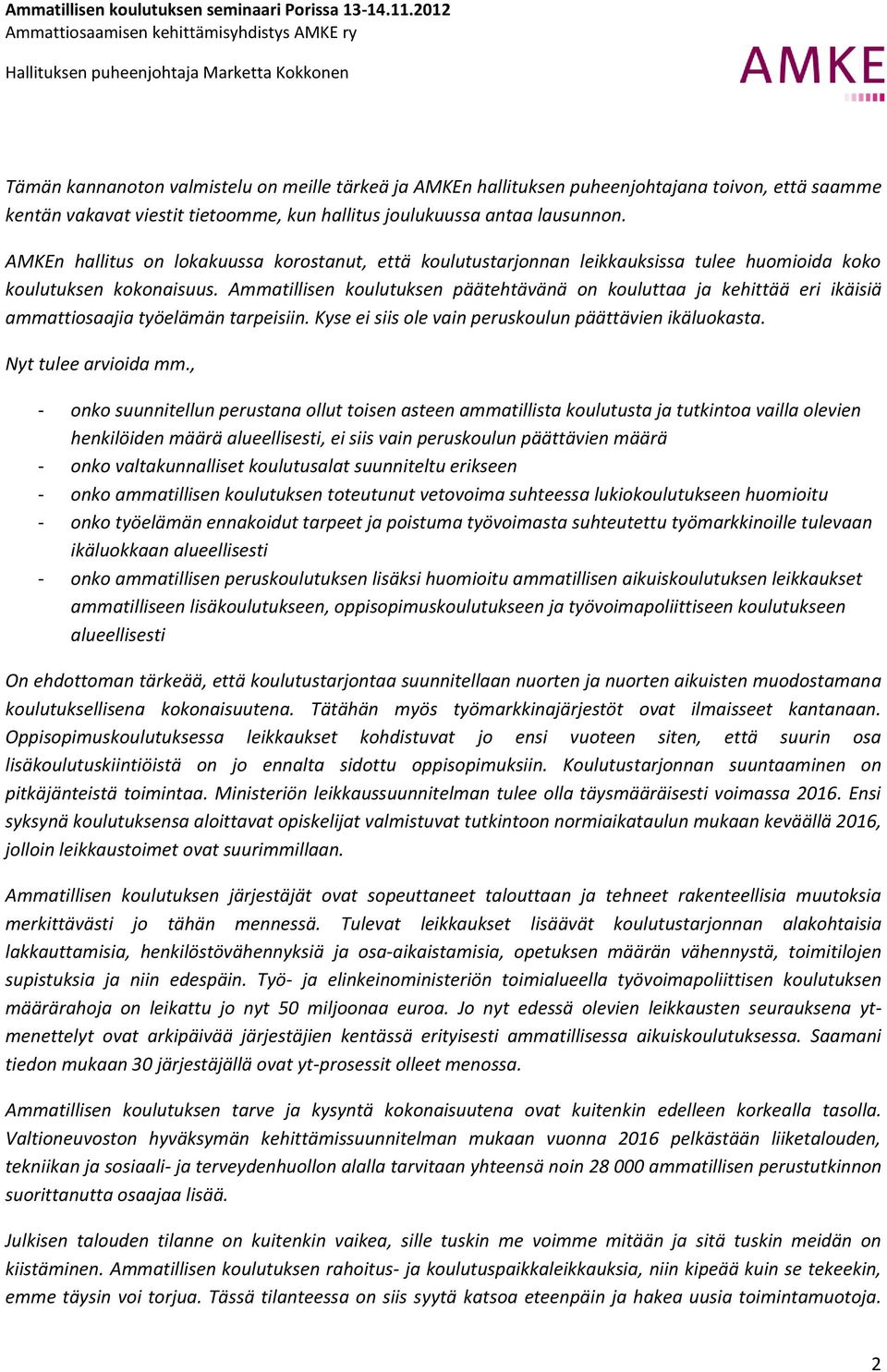 Ammatillisen koulutuksen päätehtävänä on kouluttaa ja kehittää eri ikäisiä ammattiosaajia työelämän tarpeisiin. Kyse ei siis ole vain peruskoulun päättävien ikäluokasta. Nyt tulee arvioida mm.