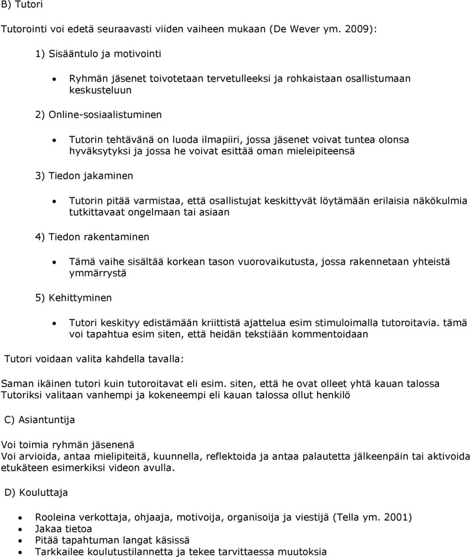 voivat tuntea olonsa hyväksytyksi ja jossa he voivat esittää oman mieleipiteensä 3) Tiedon jakaminen Tutorin pitää varmistaa, että osallistujat keskittyvät löytämään erilaisia näkökulmia tutkittavaat