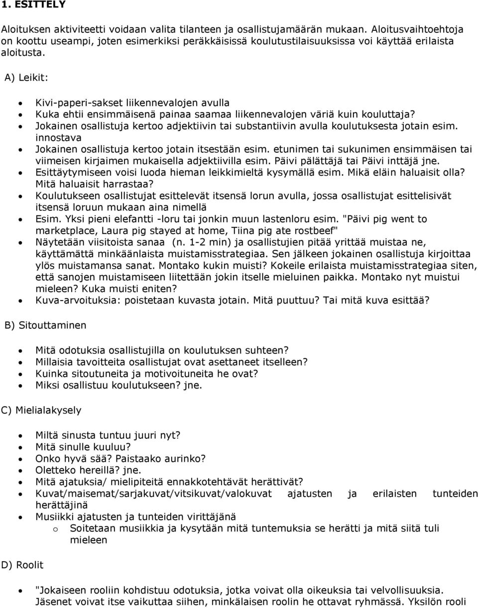 A) Leikit: Kivi-paperi-sakset liikennevalojen avulla Kuka ehtii ensimmäisenä painaa saamaa liikennevalojen väriä kuin kouluttaja?