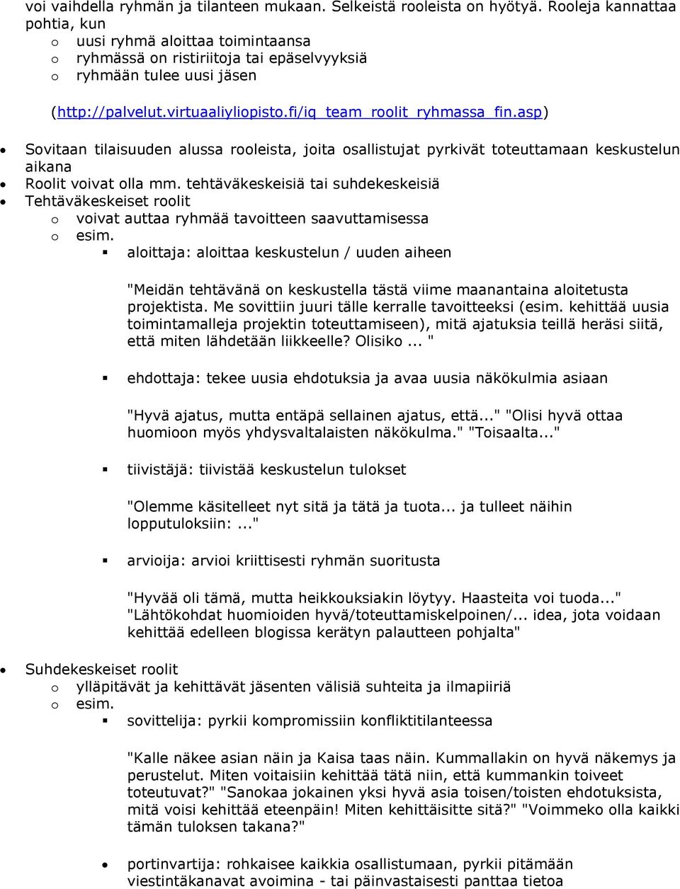 fi/iq_team_roolit_ryhmassa_fin.asp) Sovitaan tilaisuuden alussa rooleista, joita osallistujat pyrkivät toteuttamaan keskustelun aikana Roolit voivat olla mm.