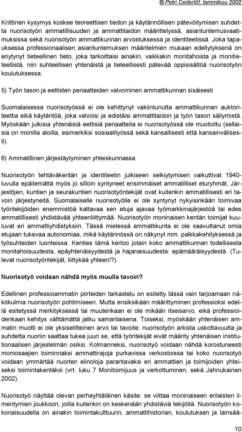 Joka tapauksessa professionaalisen asiantuntemuksen määritelmien mukaan edellytyksenä on eriytynyt tieteellinen tieto, joka tarkoittaisi ainakin, vaikkakin monitahoista ja monitieteellistä, niin