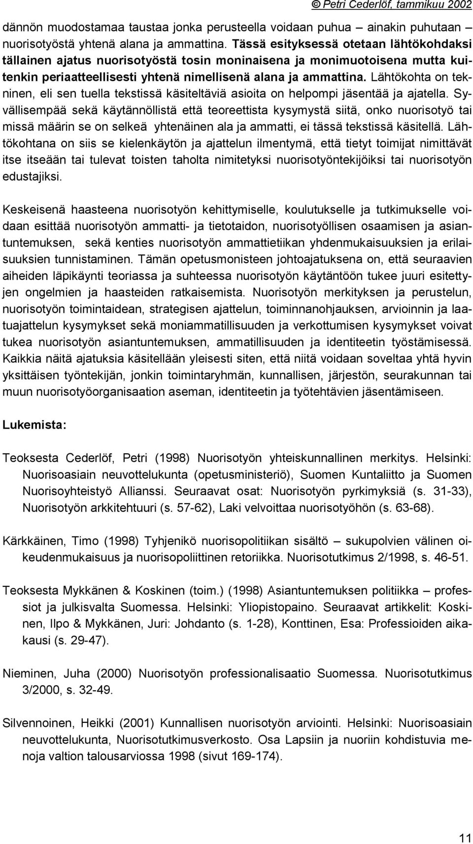 Lähtökohta on tekninen, eli sen tuella tekstissä käsiteltäviä asioita on helpompi jäsentää ja ajatella.