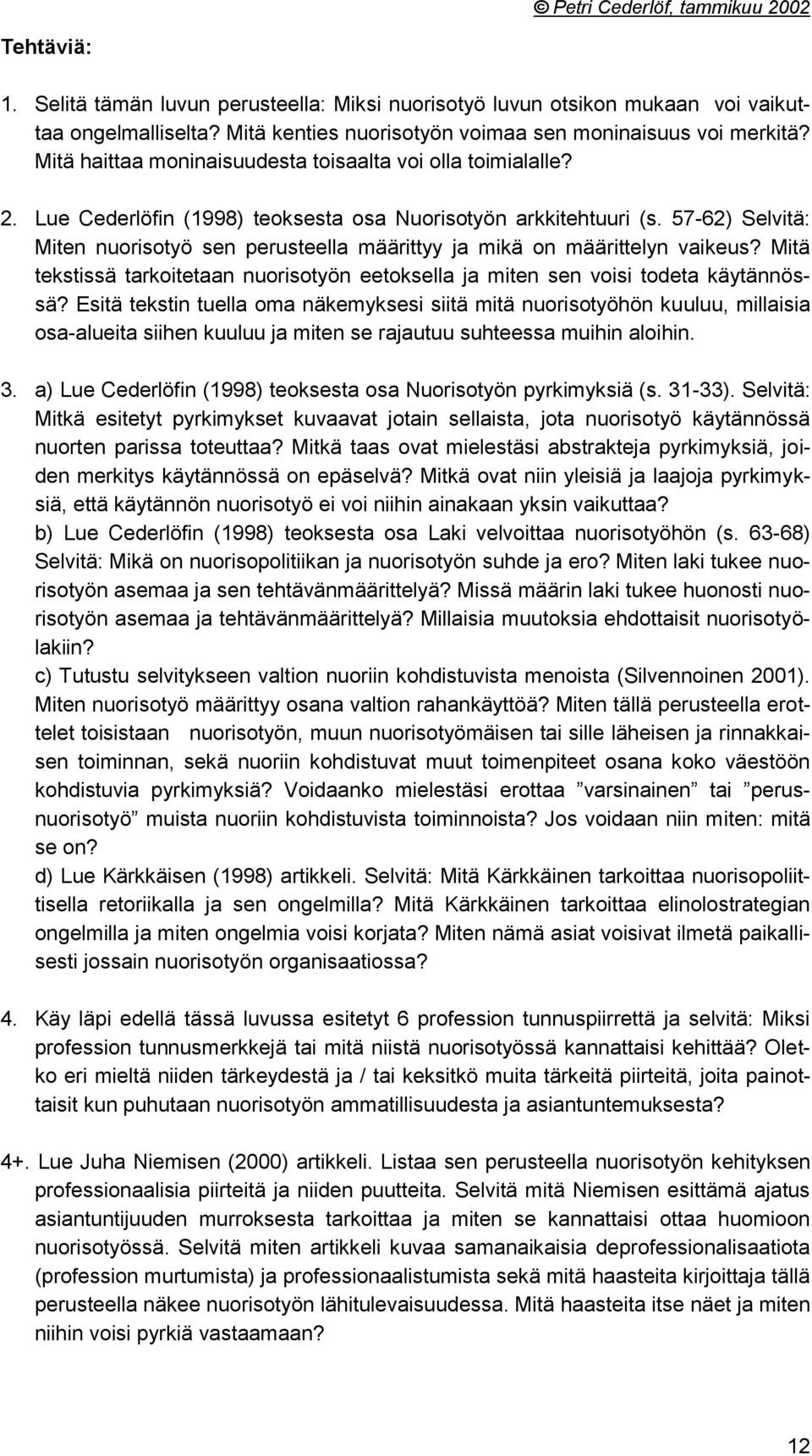 57-62) Selvitä: Miten nuorisotyö sen perusteella määrittyy ja mikä on määrittelyn vaikeus? Mitä tekstissä tarkoitetaan nuorisotyön eetoksella ja miten sen voisi todeta käytännössä?