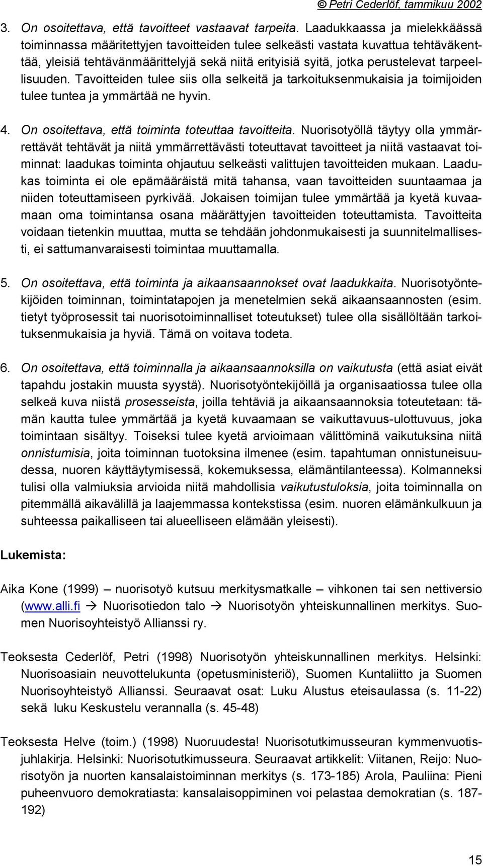 tarpeellisuuden. Tavoitteiden tulee siis olla selkeitä ja tarkoituksenmukaisia ja toimijoiden tulee tuntea ja ymmärtää ne hyvin. 4. On osoitettava, että toiminta toteuttaa tavoitteita.