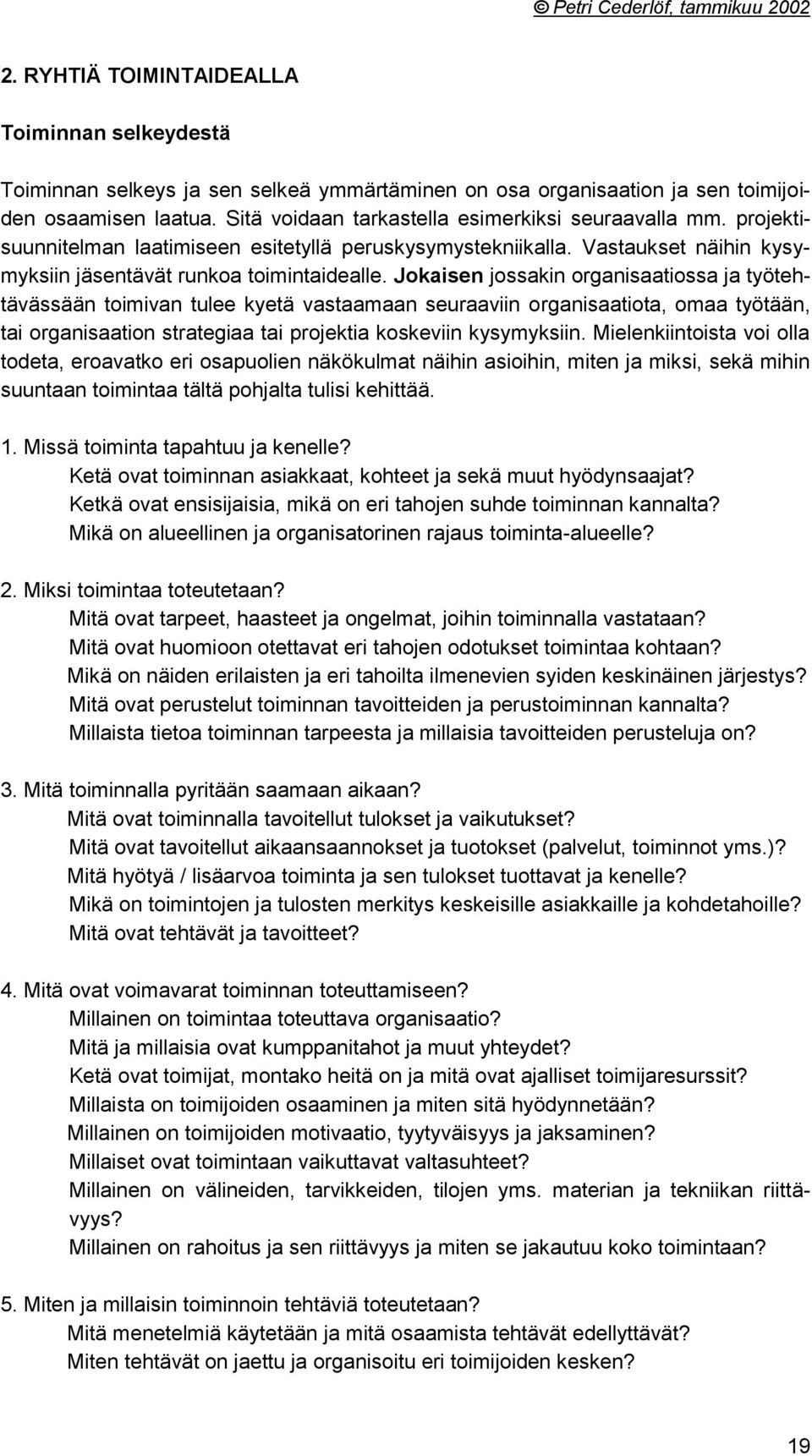 Jokaisen jossakin organisaatiossa ja työtehtävässään toimivan tulee kyetä vastaamaan seuraaviin organisaatiota, omaa työtään, tai organisaation strategiaa tai projektia koskeviin kysymyksiin.