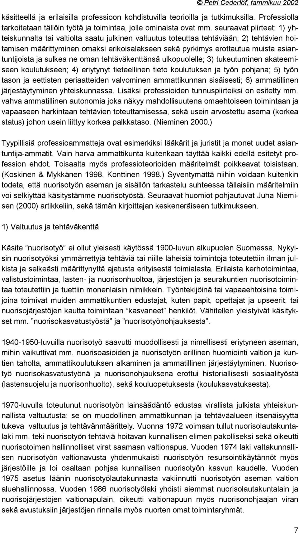 asiantuntijoista ja sulkea ne oman tehtäväkenttänsä ulkopuolelle; 3) tukeutuminen akateemiseen koulutukseen; 4) eriytynyt tieteellinen tieto koulutuksen ja työn pohjana; 5) työn tason ja eettisten