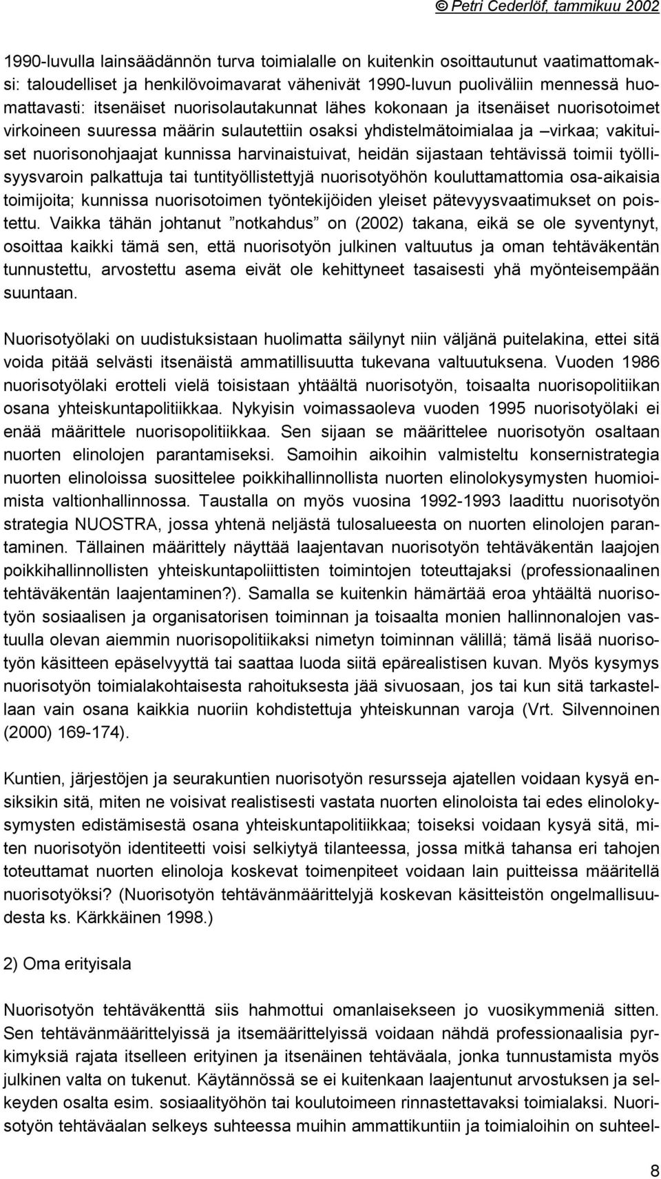 heidän sijastaan tehtävissä toimii työllisyysvaroin palkattuja tai tuntityöllistettyjä nuorisotyöhön kouluttamattomia osa-aikaisia toimijoita; kunnissa nuorisotoimen työntekijöiden yleiset