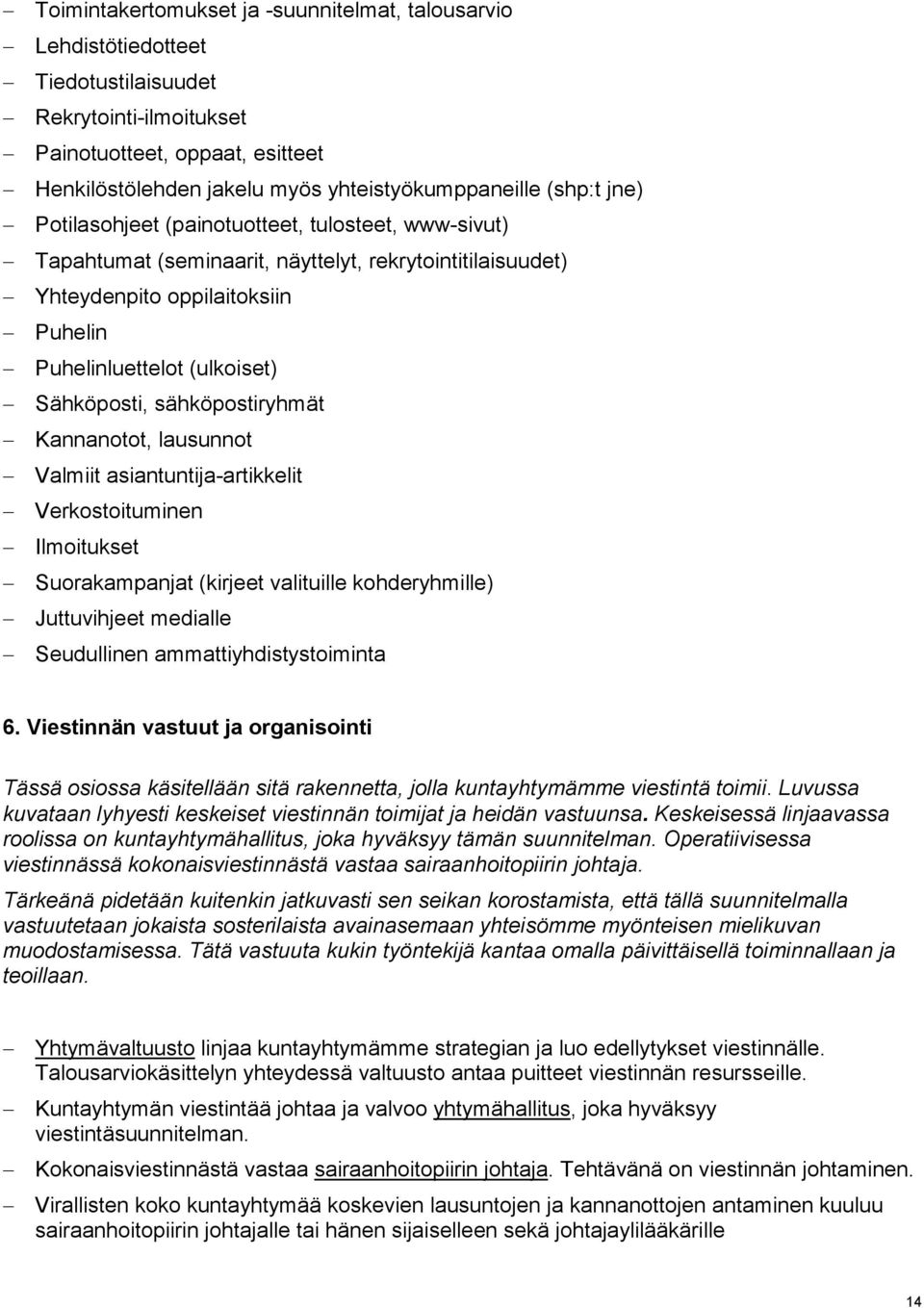 sähköpostiryhmät Kannanotot, lausunnot Valmiit asiantuntija-artikkelit Verkostoituminen Ilmoitukset Suorakampanjat (kirjeet valituille kohderyhmille) Juttuvihjeet medialle Seudullinen