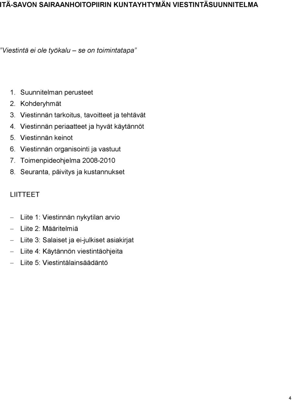 Viestinnän organisointi ja vastuut 7. Toimenpideohjelma 2008-2010 8.