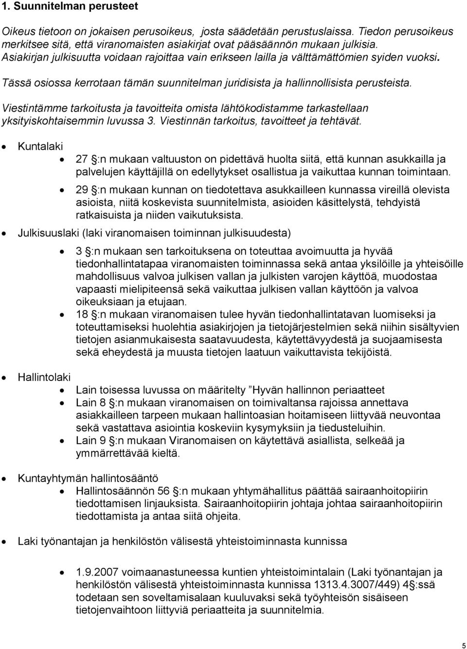 Viestintämme tarkoitusta ja tavoitteita omista lähtökodistamme tarkastellaan yksityiskohtaisemmin luvussa 3. Viestinnän tarkoitus, tavoitteet ja tehtävät.