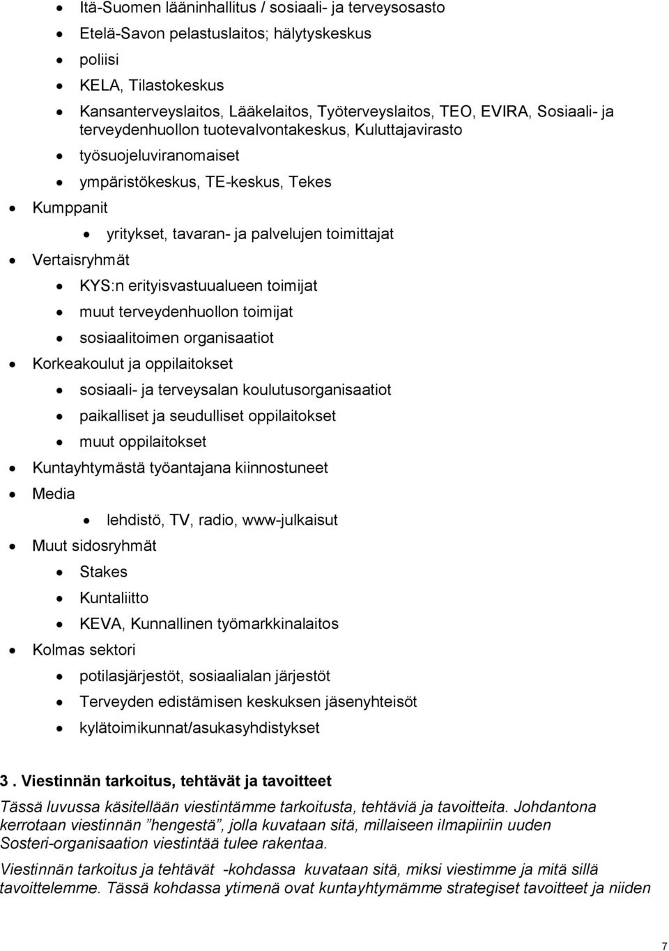 erityisvastuualueen toimijat muut terveydenhuollon toimijat sosiaalitoimen organisaatiot Korkeakoulut ja oppilaitokset sosiaali- ja terveysalan koulutusorganisaatiot paikalliset ja seudulliset