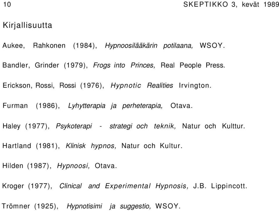 Furman (1986), Lyhytterapia ja perheterapia, Otava. Haley (1977), Psykoterapi - strategi och teknik, Natur och Kulttur.