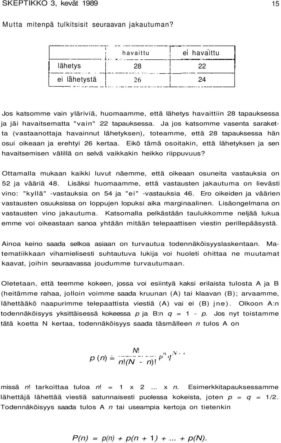 Ja jos katsomme vasenta saraketta (vastaanottaja havainnut lähetyksen), toteamme, että 28 tapauksessa hän osui oikeaan ja erehtyi 26 kertaa.