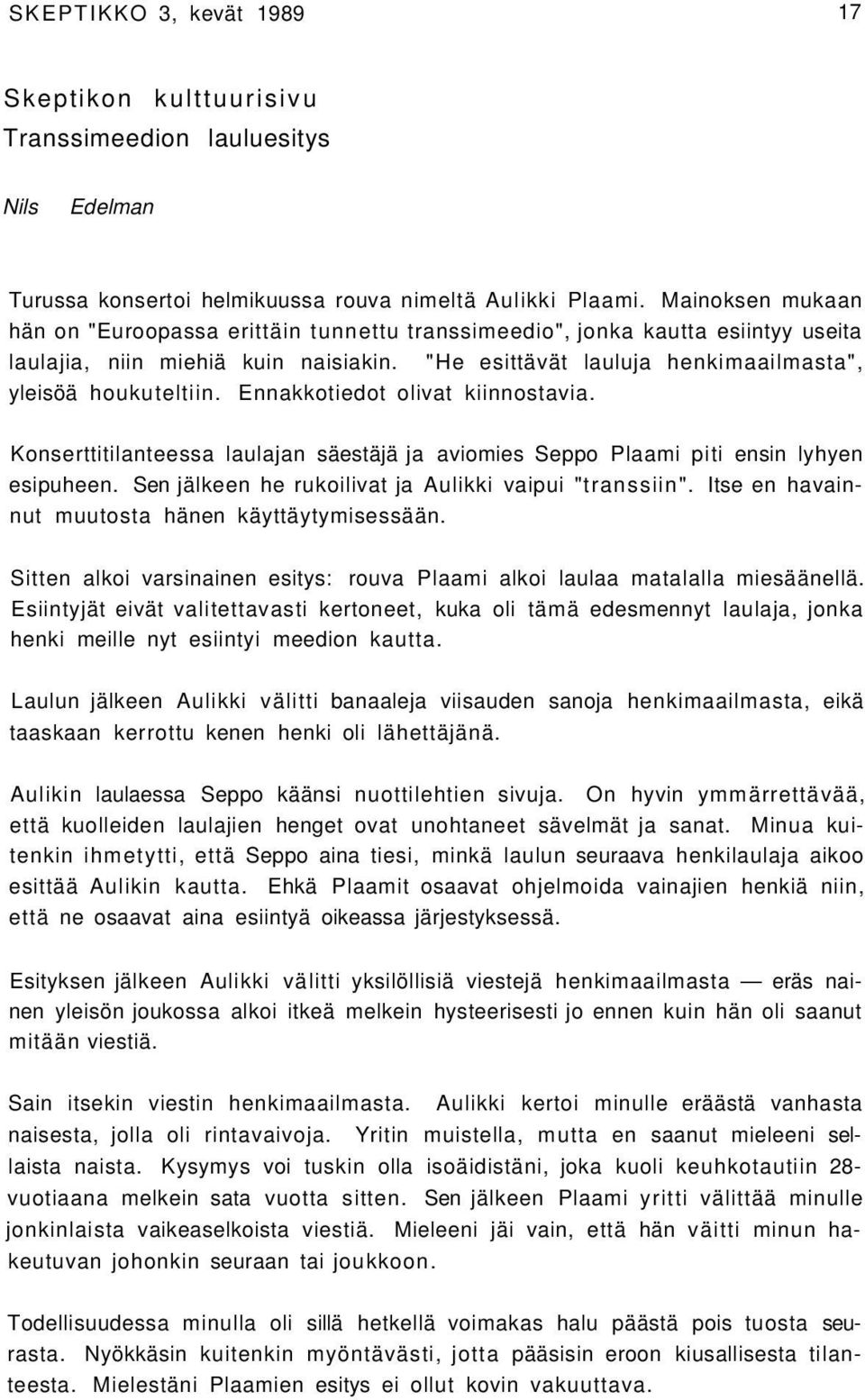 Ennakkotiedot olivat kiinnostavia. Konserttitilanteessa laulajan säestäjä ja aviomies Seppo Plaami piti ensin lyhyen esipuheen. Sen jälkeen he rukoilivat ja Aulikki vaipui "transsiin".