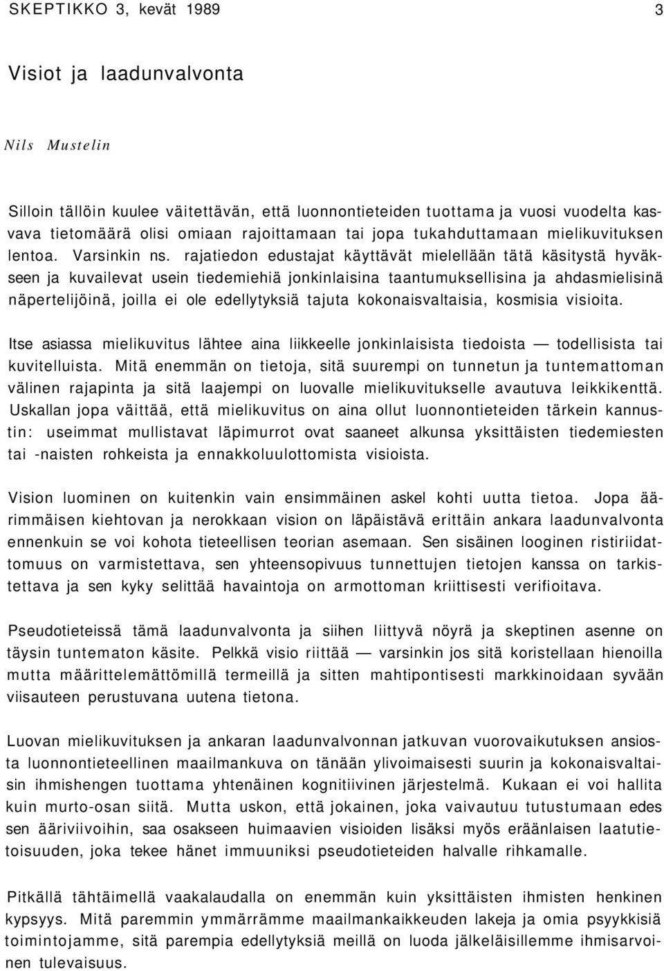 rajatiedon edustajat käyttävät mielellään tätä käsitystä hyväkseen ja kuvailevat usein tiedemiehiä jonkinlaisina taantumuksellisina ja ahdasmielisinä näpertelijöinä, joilla ei ole edellytyksiä tajuta