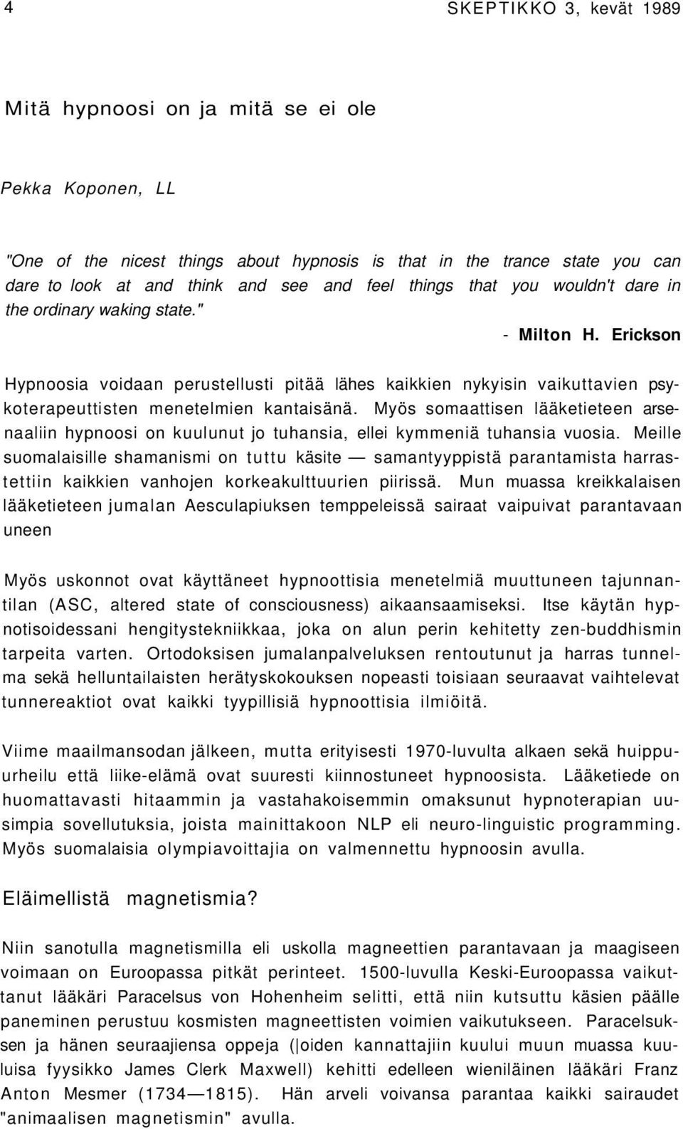 Myös somaattisen lääketieteen arsenaaliin hypnoosi on kuulunut jo tuhansia, ellei kymmeniä tuhansia vuosia.