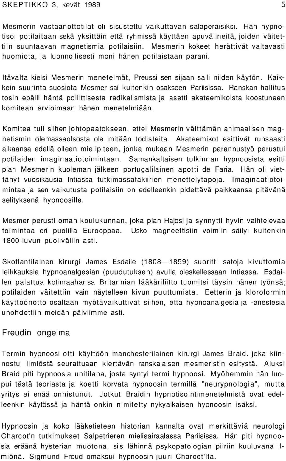 Mesmerin kokeet herättivät valtavasti huomiota, ja luonnollisesti moni hänen potilaistaan parani. Itävalta kielsi Mesmerin menetelmät, Preussi sen sijaan salli niiden käytön.