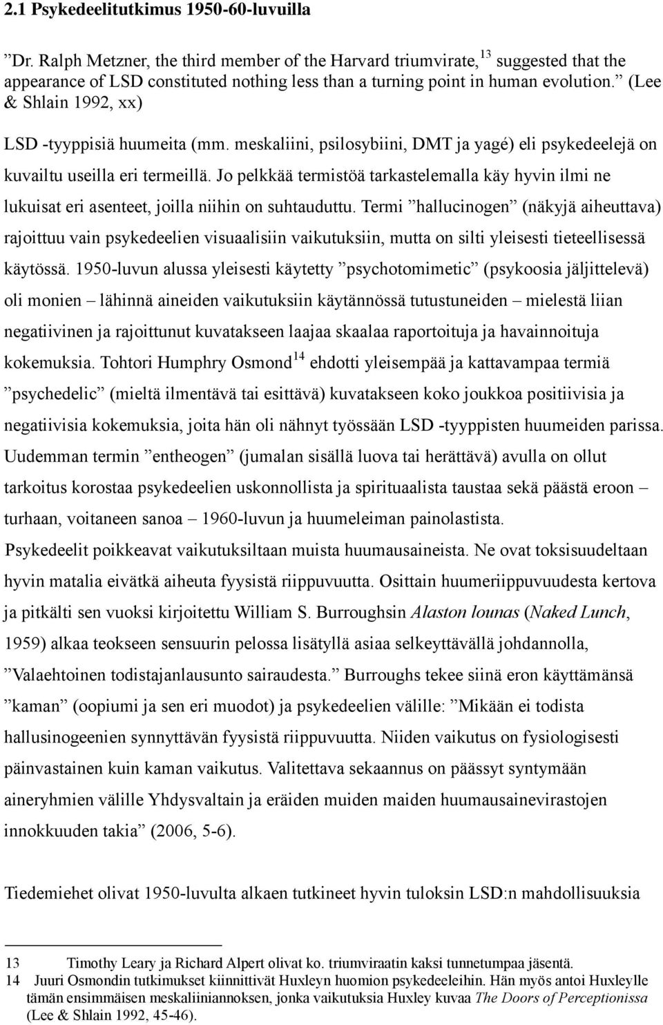 (Lee & Shlain 1992, xx) LSD -tyyppisiä huumeita (mm. meskaliini, psilosybiini, DMT ja yagé) eli psykedeelejä on kuvailtu useilla eri termeillä.