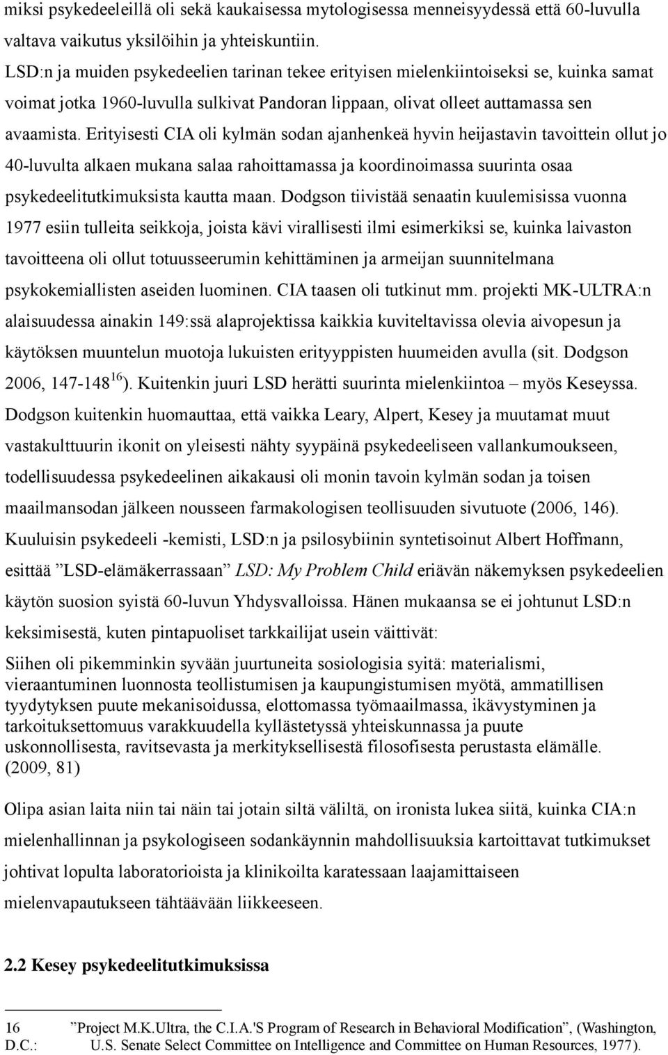 Erityisesti CIA oli kylmän sodan ajanhenkeä hyvin heijastavin tavoittein ollut jo 40-luvulta alkaen mukana salaa rahoittamassa ja koordinoimassa suurinta osaa psykedeelitutkimuksista kautta maan.