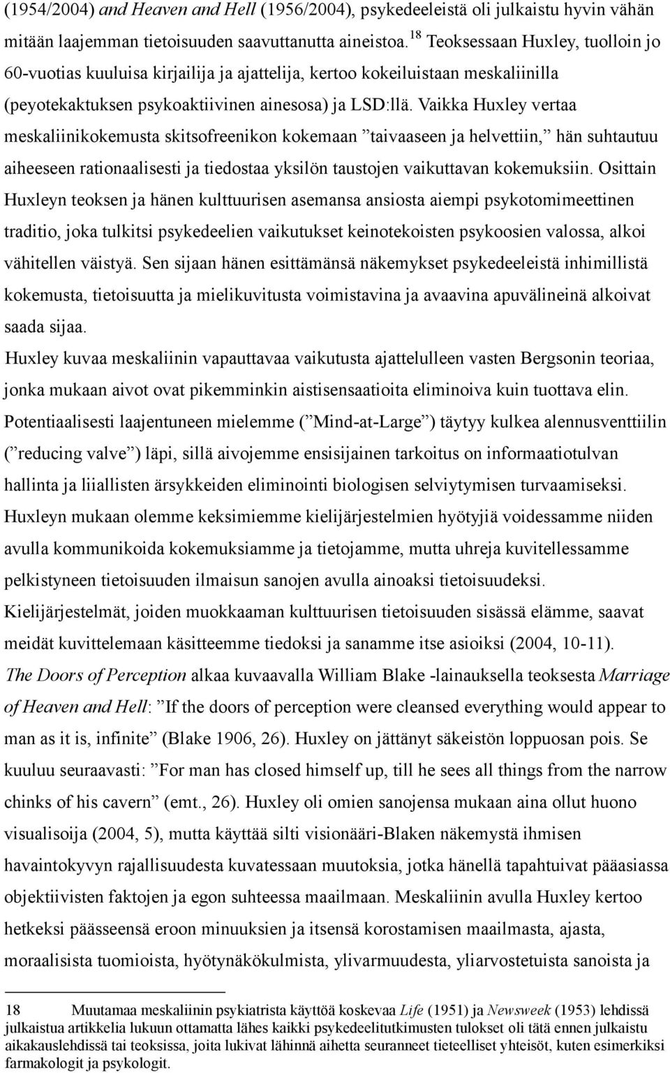 Vaikka Huxley vertaa meskaliinikokemusta skitsofreenikon kokemaan taivaaseen ja helvettiin, hän suhtautuu aiheeseen rationaalisesti ja tiedostaa yksilön taustojen vaikuttavan kokemuksiin.