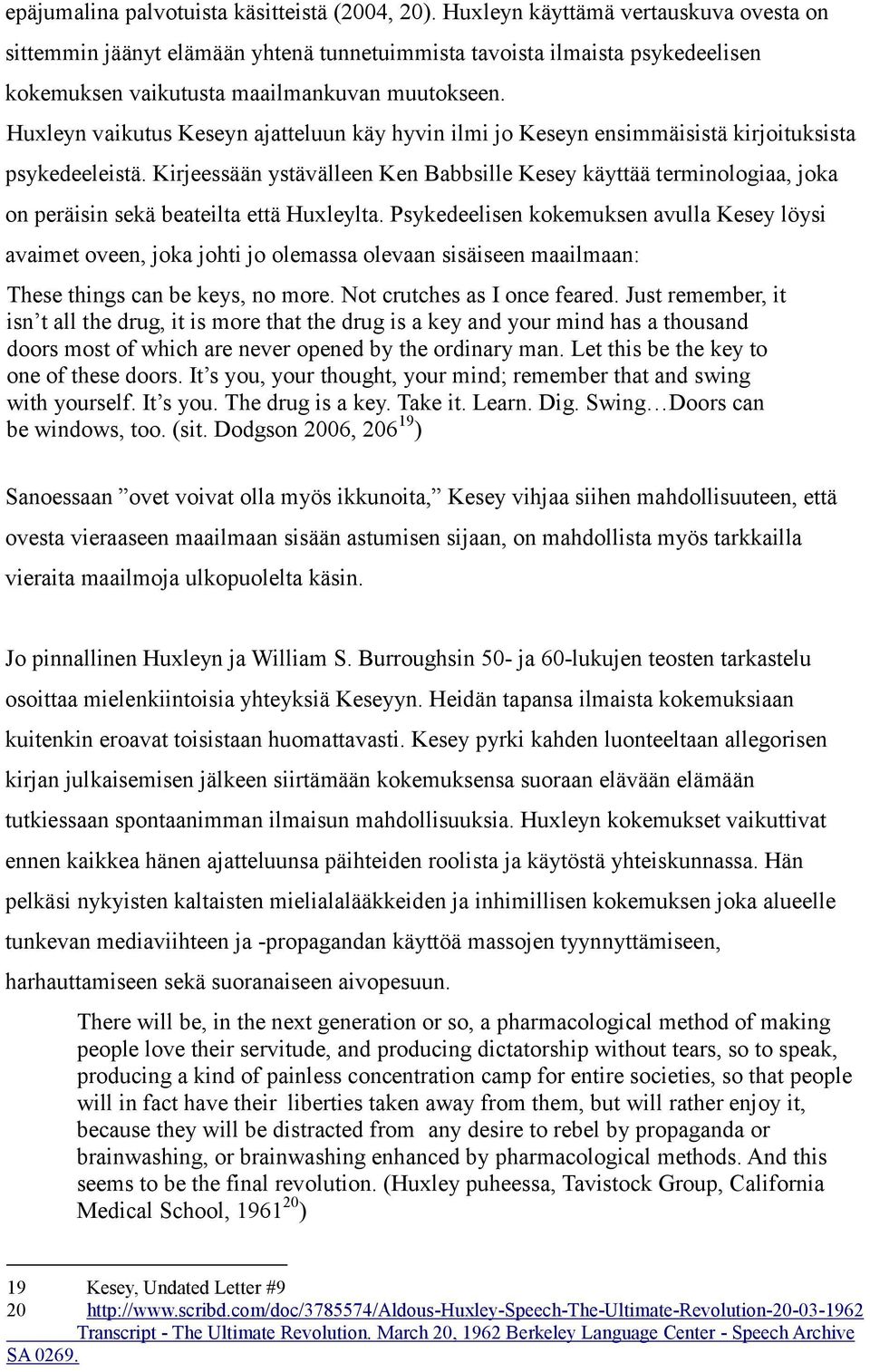 Huxleyn vaikutus Keseyn ajatteluun käy hyvin ilmi jo Keseyn ensimmäisistä kirjoituksista psykedeeleistä.