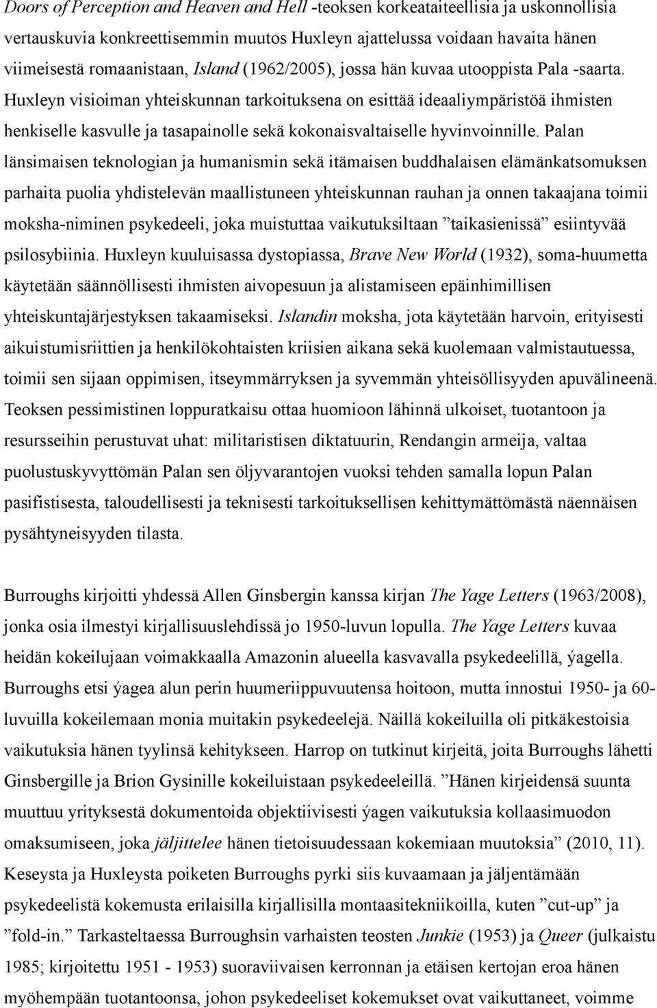 Huxleyn visioiman yhteiskunnan tarkoituksena on esittää ideaaliympäristöä ihmisten henkiselle kasvulle ja tasapainolle sekä kokonaisvaltaiselle hyvinvoinnille.