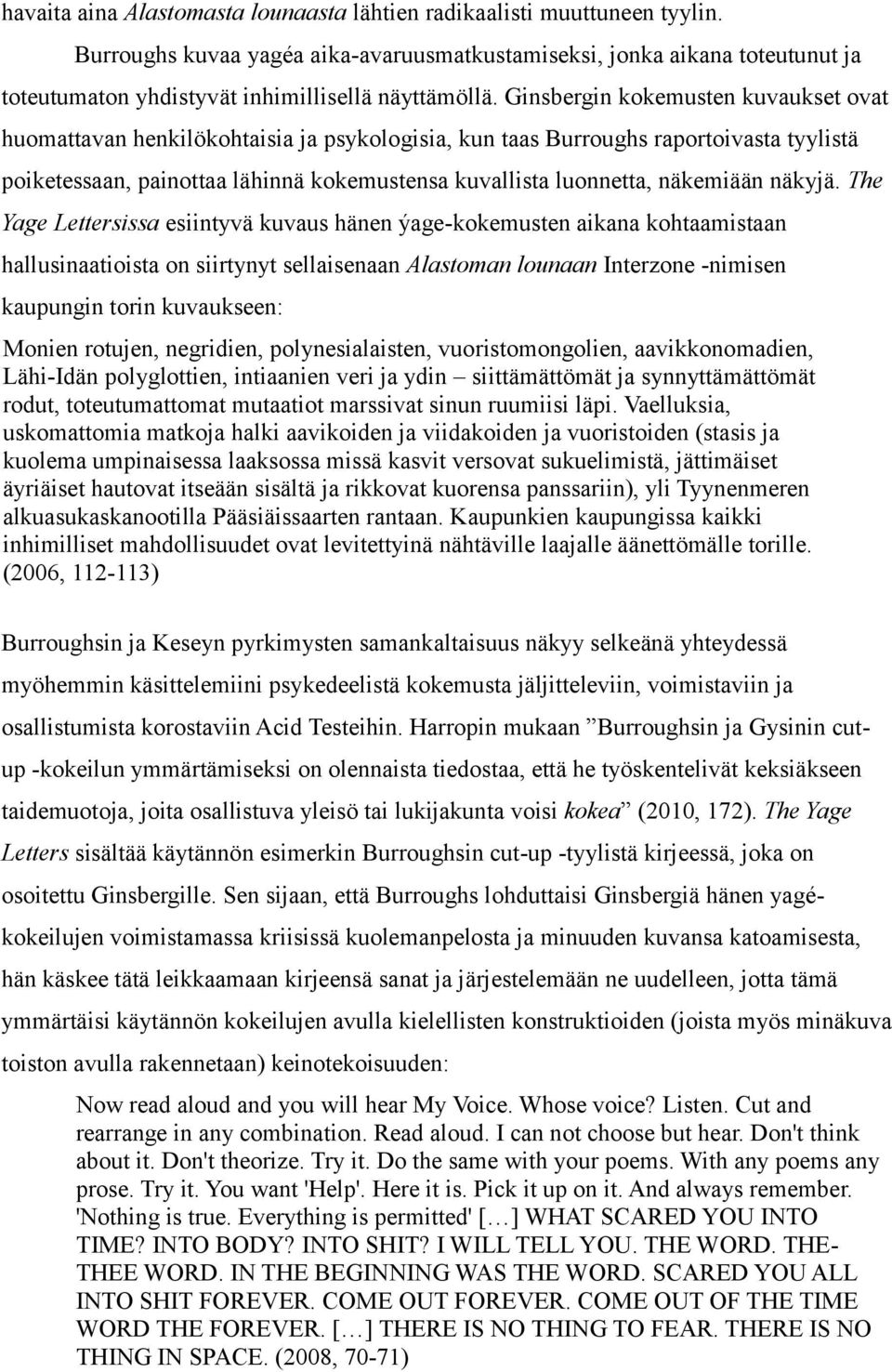 Ginsbergin kokemusten kuvaukset ovat huomattavan henkilökohtaisia ja psykologisia, kun taas Burroughs raportoivasta tyylistä poiketessaan, painottaa lähinnä kokemustensa kuvallista luonnetta,