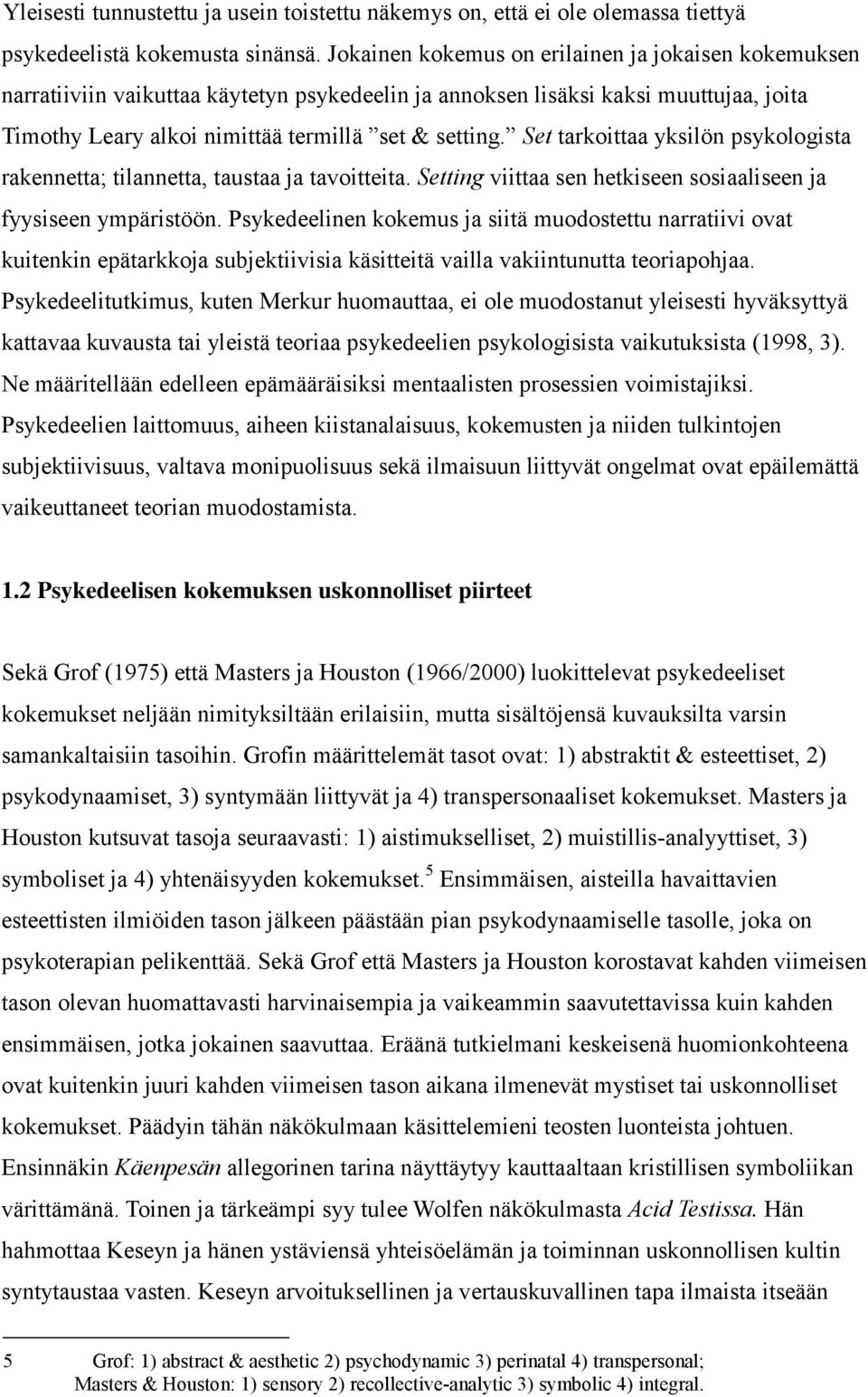 Set tarkoittaa yksilön psykologista rakennetta; tilannetta, taustaa ja tavoitteita. Setting viittaa sen hetkiseen sosiaaliseen ja fyysiseen ympäristöön.