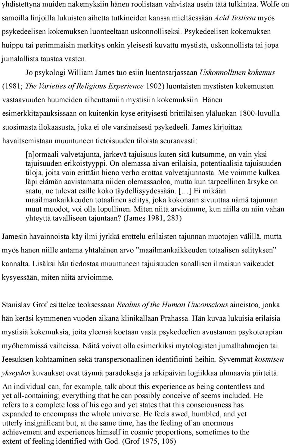 Psykedeelisen kokemuksen huippu tai perimmäisin merkitys onkin yleisesti kuvattu mystistä, uskonnollista tai jopa jumalallista taustaa vasten.