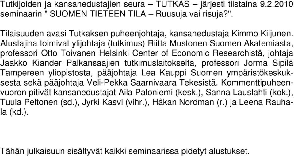 tutkimuslaitokselta, professori Jorma Sipilä Tampereen yliopistosta, pääjohtaja Lea Kauppi Suomen ympäristökeskuksesta sekä pääjohtaja Veli-Pekka Saarnivaara Tekesistä.